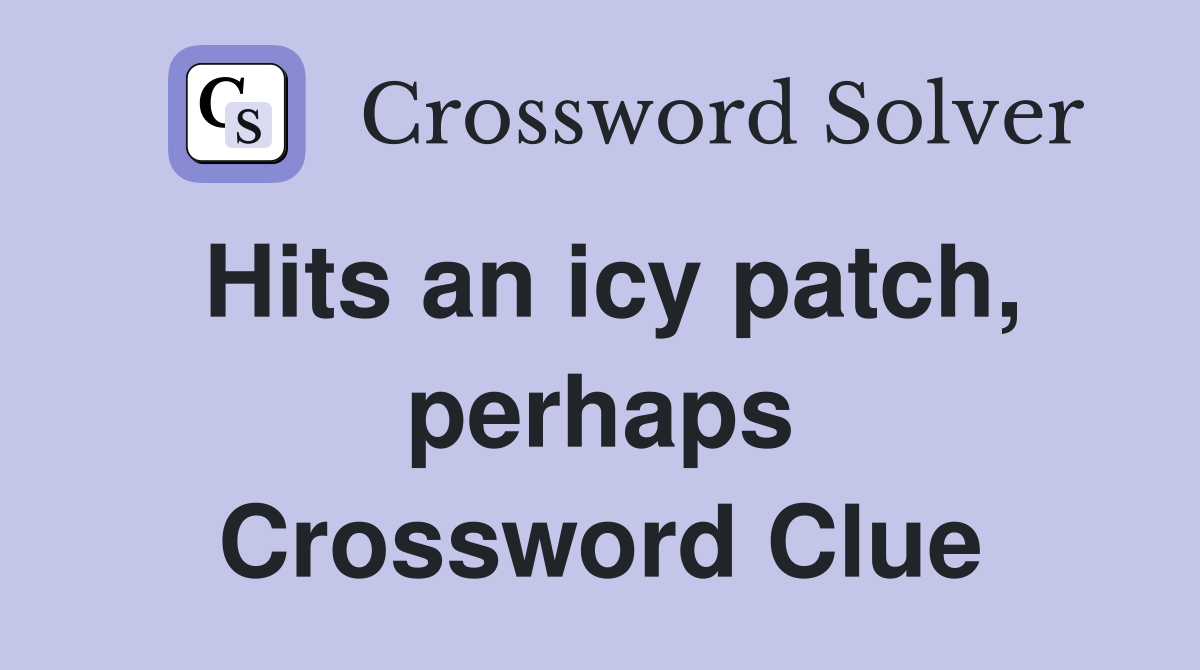 Hits an icy patch, perhaps Crossword Clue