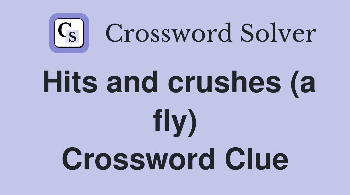 Hits and crushes (a fly) Crossword Clue