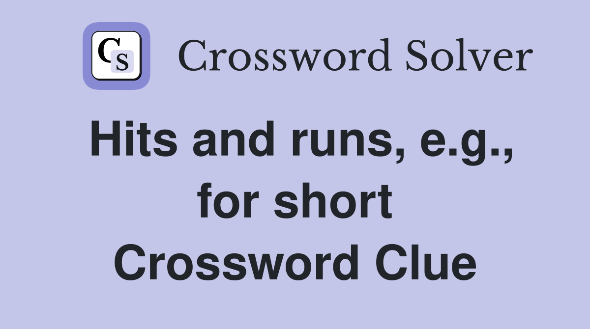 Hits and runs, e.g., for short Crossword Clue