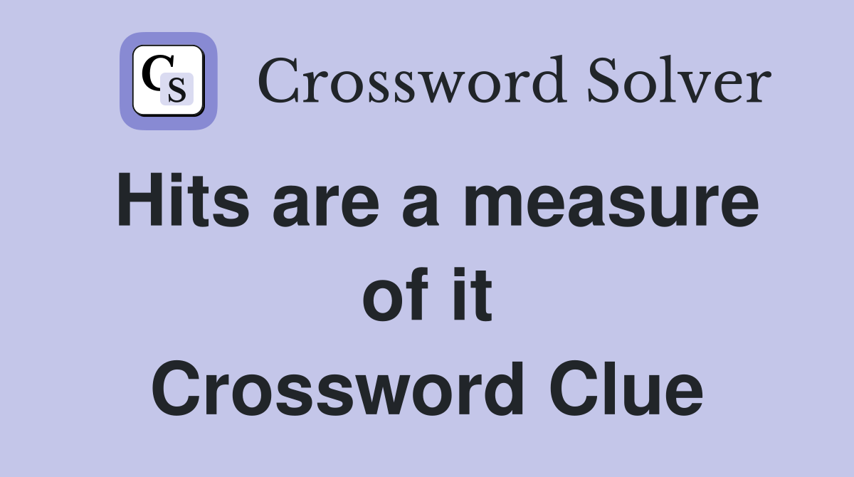 Hits are a measure of it Crossword Clue