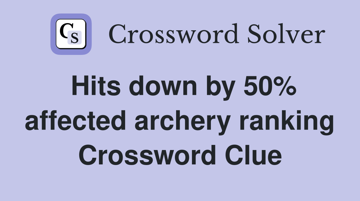 Hits down by 50% affected archery ranking Crossword Clue