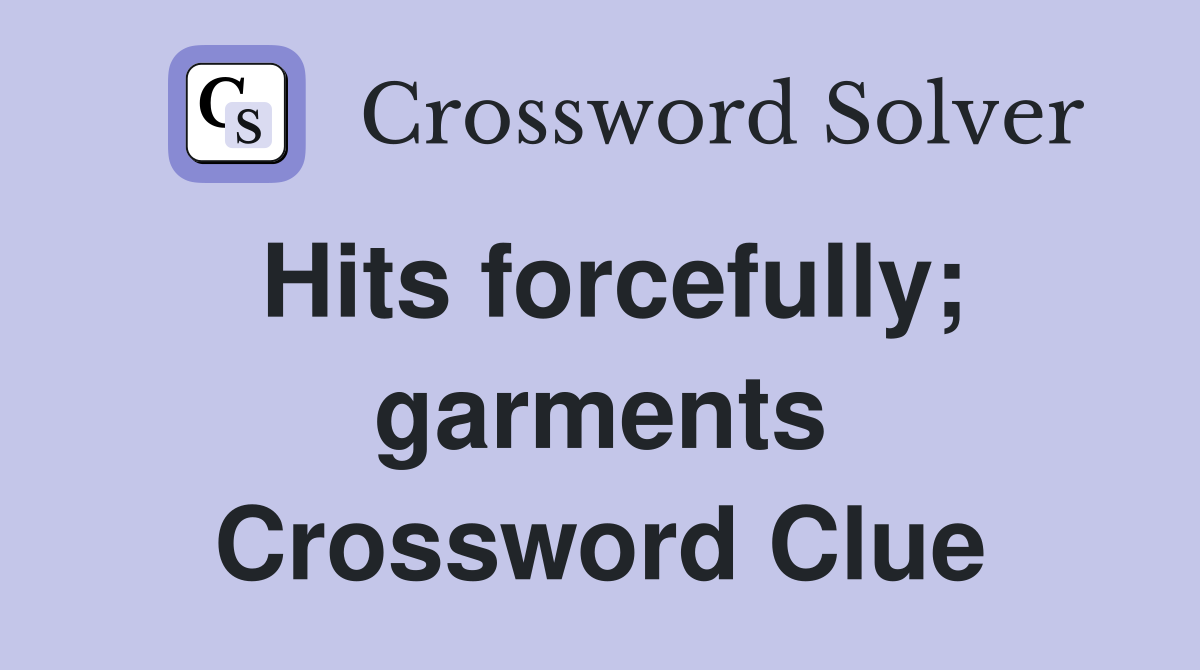 Hits forcefully; garments Crossword Clue