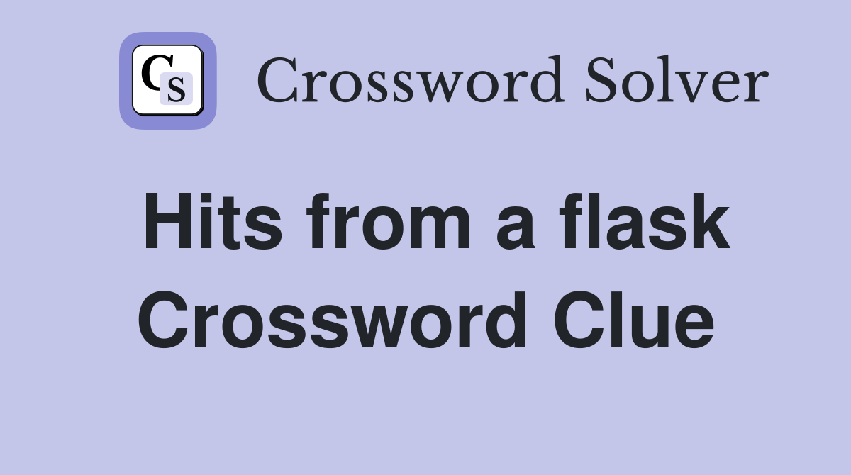 Hits from a flask Crossword Clue