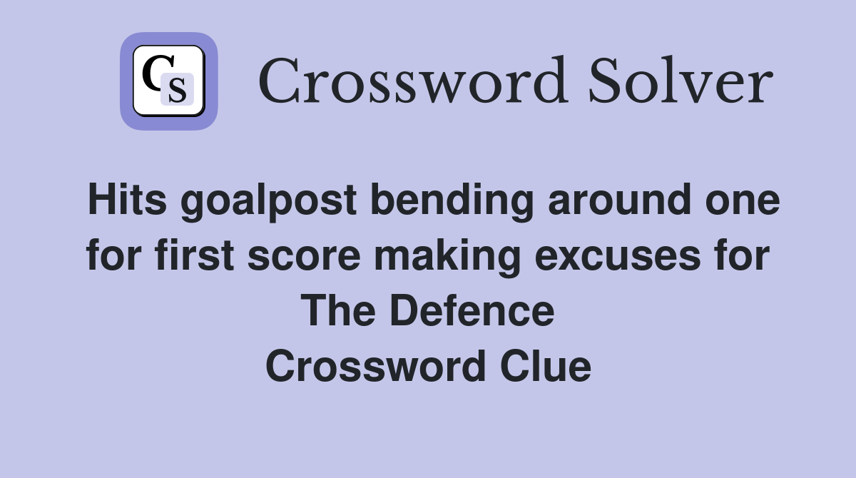 Hits goalpost bending around one for first score making excuses for The Defence Crossword Clue