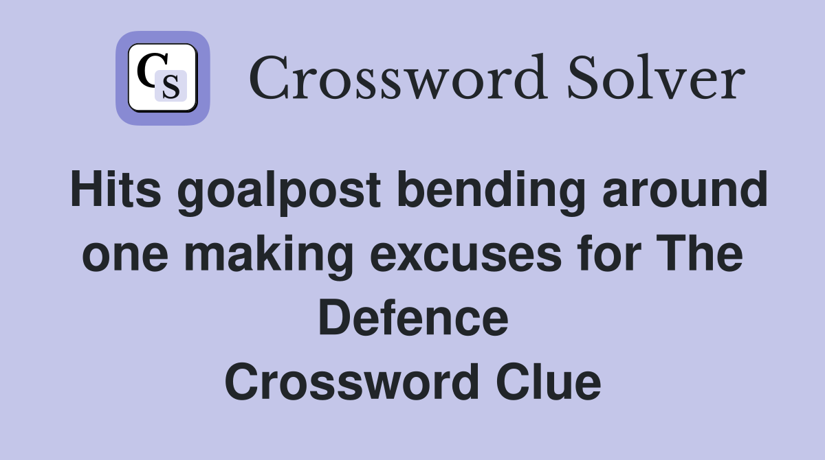 Hits goalpost bending around one making excuses for The Defence Crossword Clue