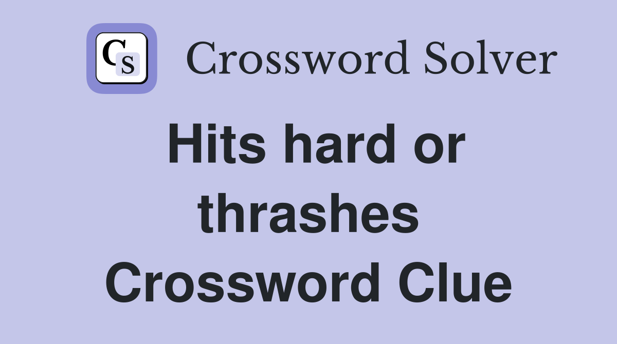 Hits hard or thrashes Crossword Clue