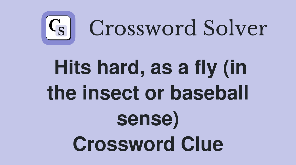 Hits hard, as a fly (in the insect or baseball sense) Crossword Clue