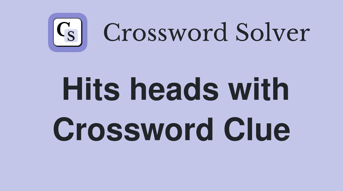 Hits heads with Crossword Clue