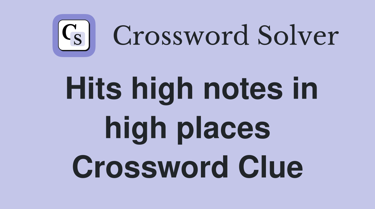 Hits high notes in high places Crossword Clue