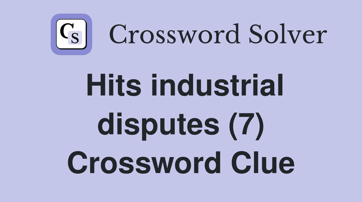Hits industrial disputes (7) Crossword Clue