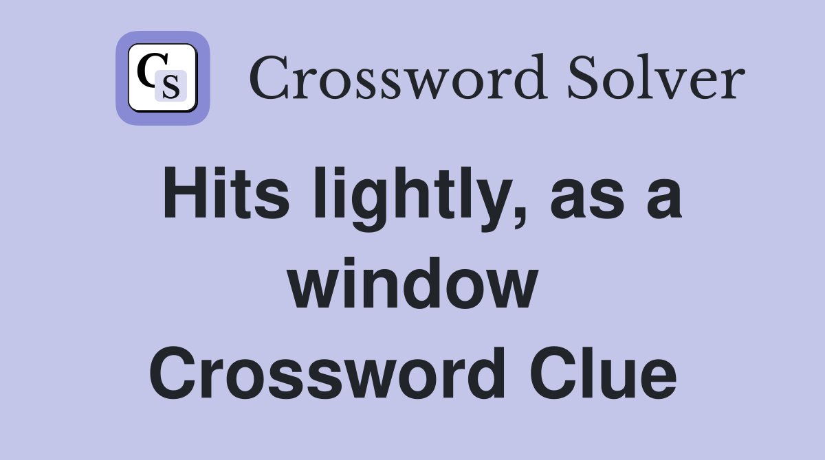 Hits lightly, as a window Crossword Clue