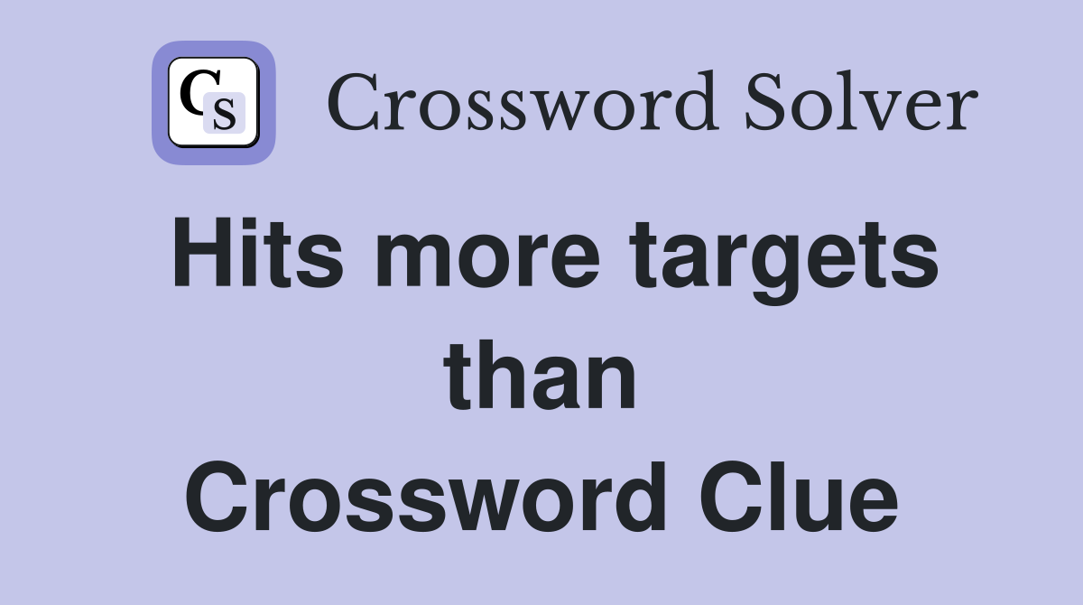 Hits more targets than Crossword Clue