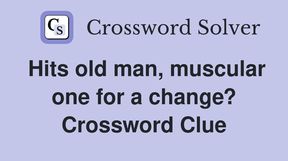Hits old man, muscular one for a change? Crossword Clue