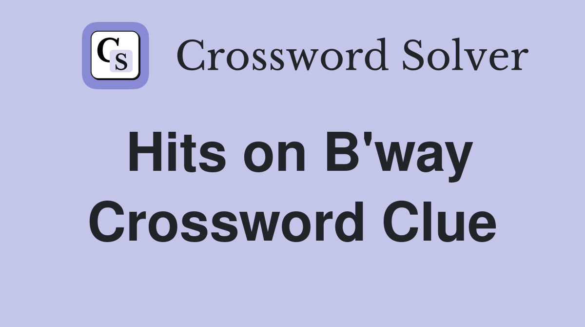 Hits on B'way Crossword Clue