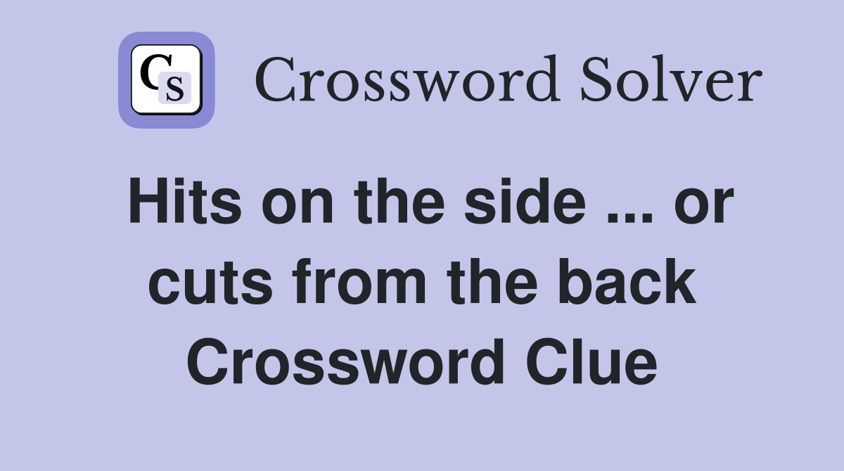 Hits on the side ... or cuts from the back Crossword Clue