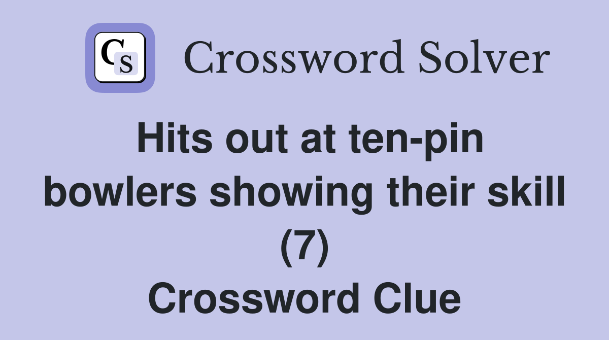 Hits out at ten-pin bowlers showing their skill (7) Crossword Clue