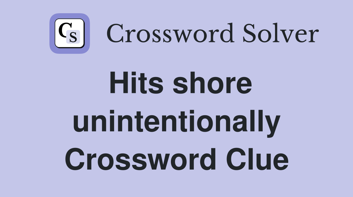 Hits shore unintentionally Crossword Clue