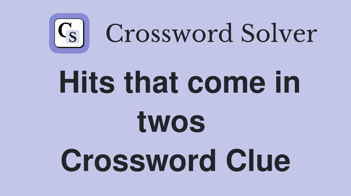 Hits that come in twos  Crossword Clue