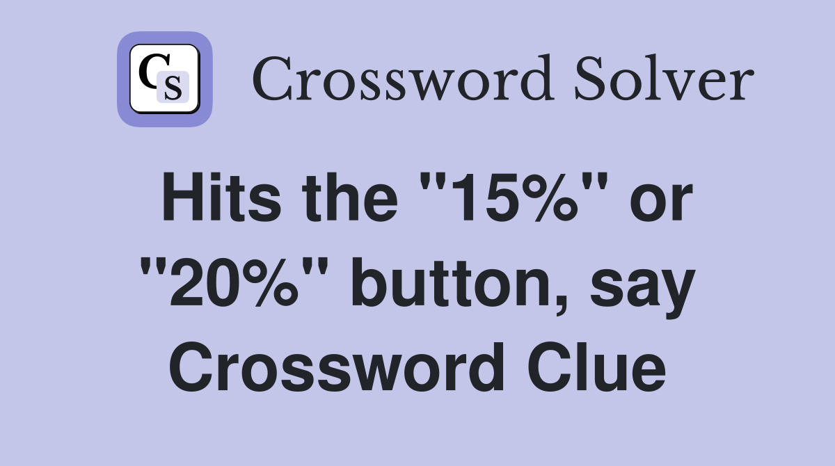 Hits the "15%" or "20%" button, say Crossword Clue