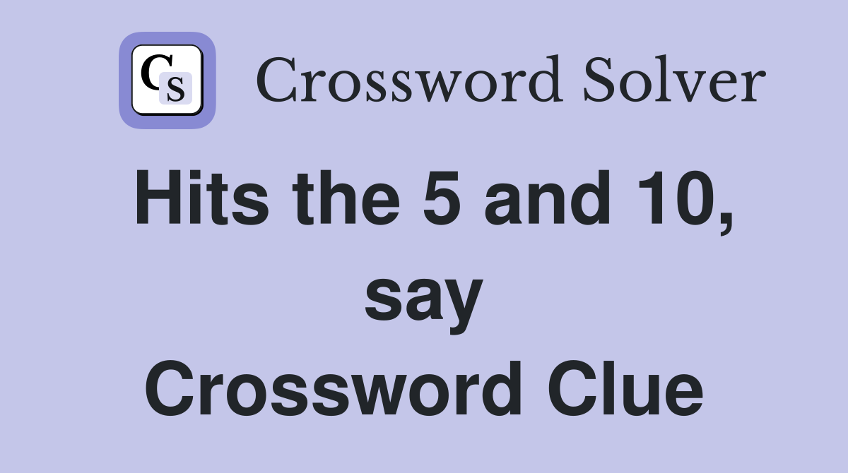 Hits the 5 and 10, say Crossword Clue