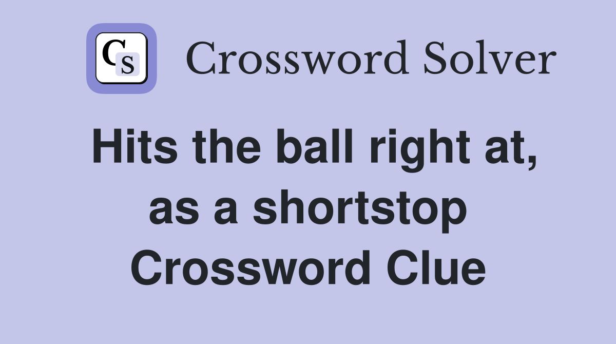 Hits the ball right at, as a shortstop Crossword Clue