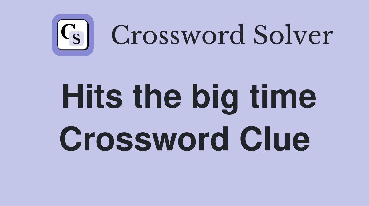 Hits the big time Crossword Clue