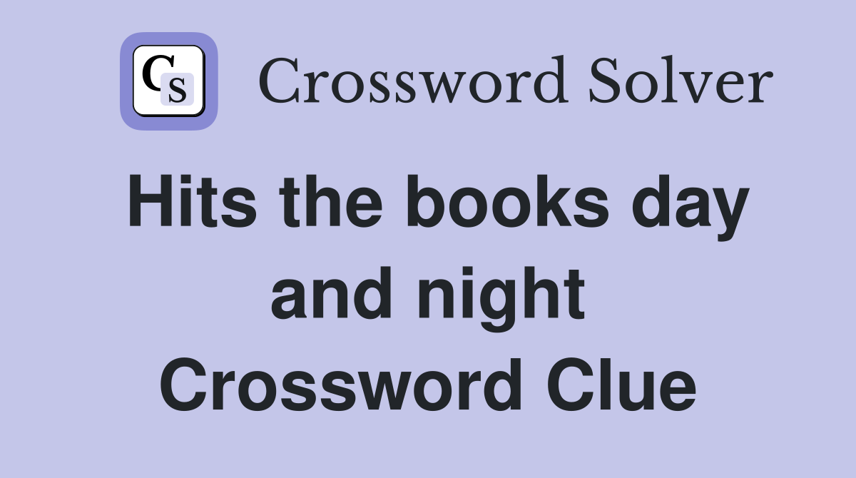 Hits the books day and night Crossword Clue