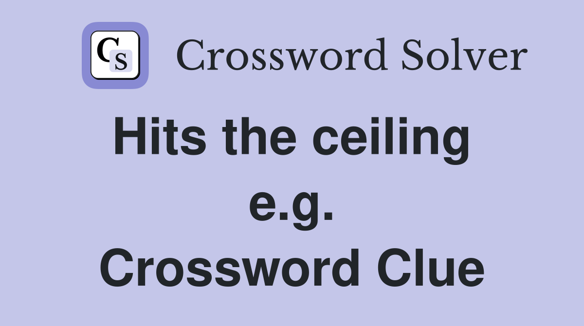 Hits the ceiling  e.g. Crossword Clue