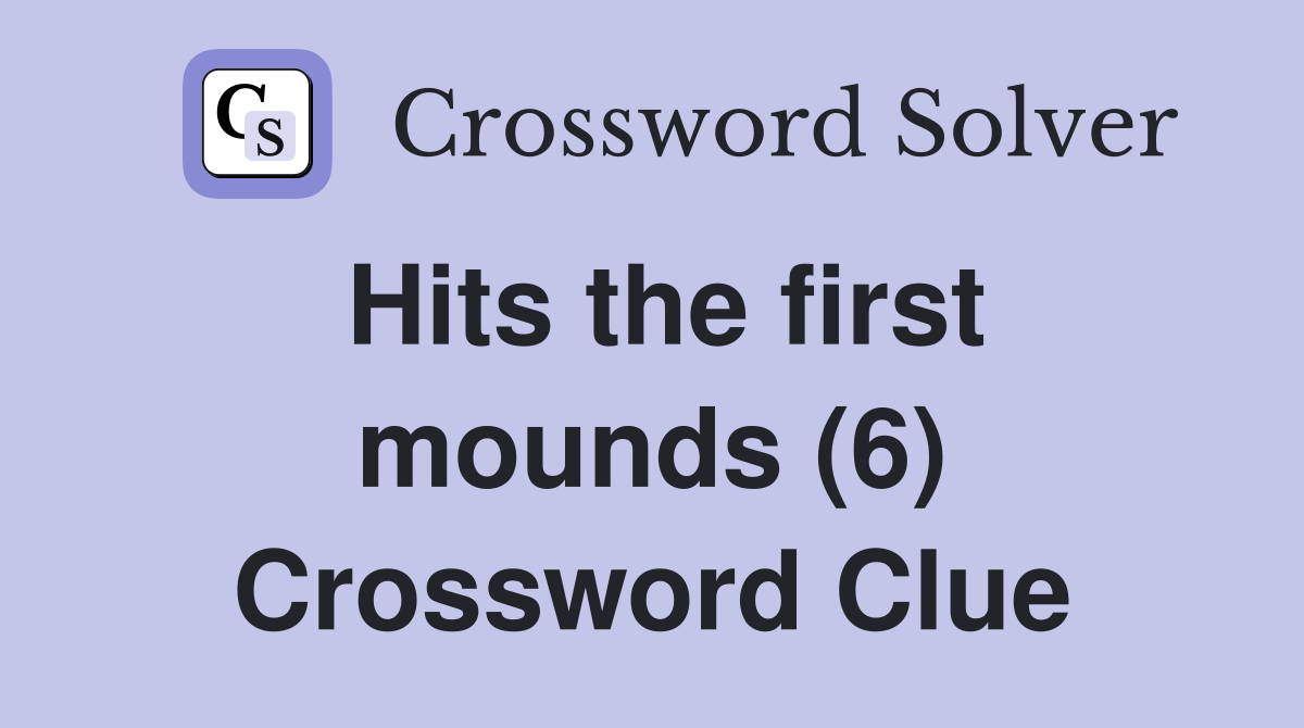 Hits the first mounds (6) Crossword Clue