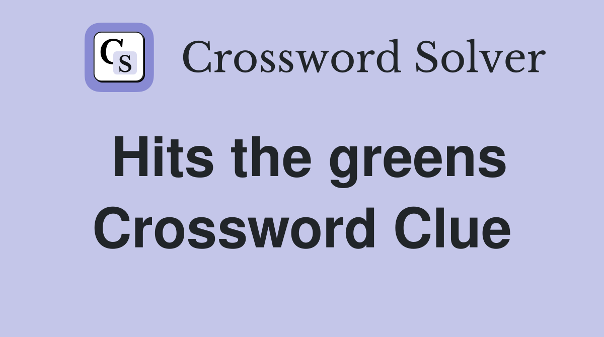 Hits the greens Crossword Clue