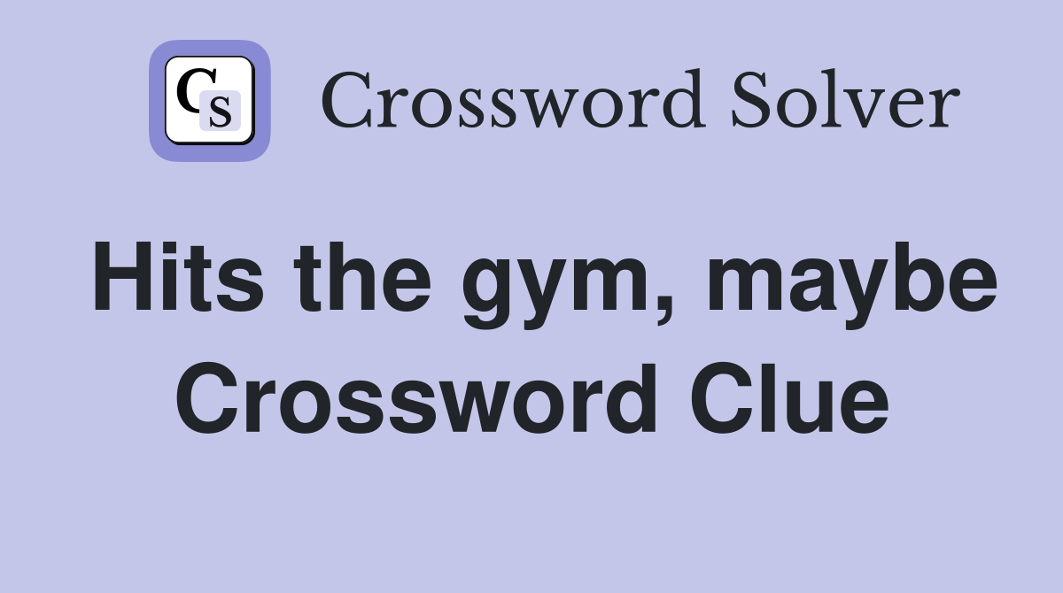 Hits the gym, maybe Crossword Clue
