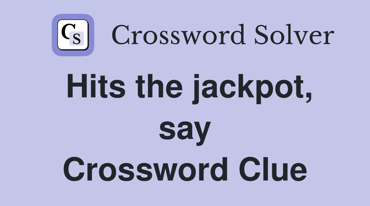 Hits the jackpot, say Crossword Clue