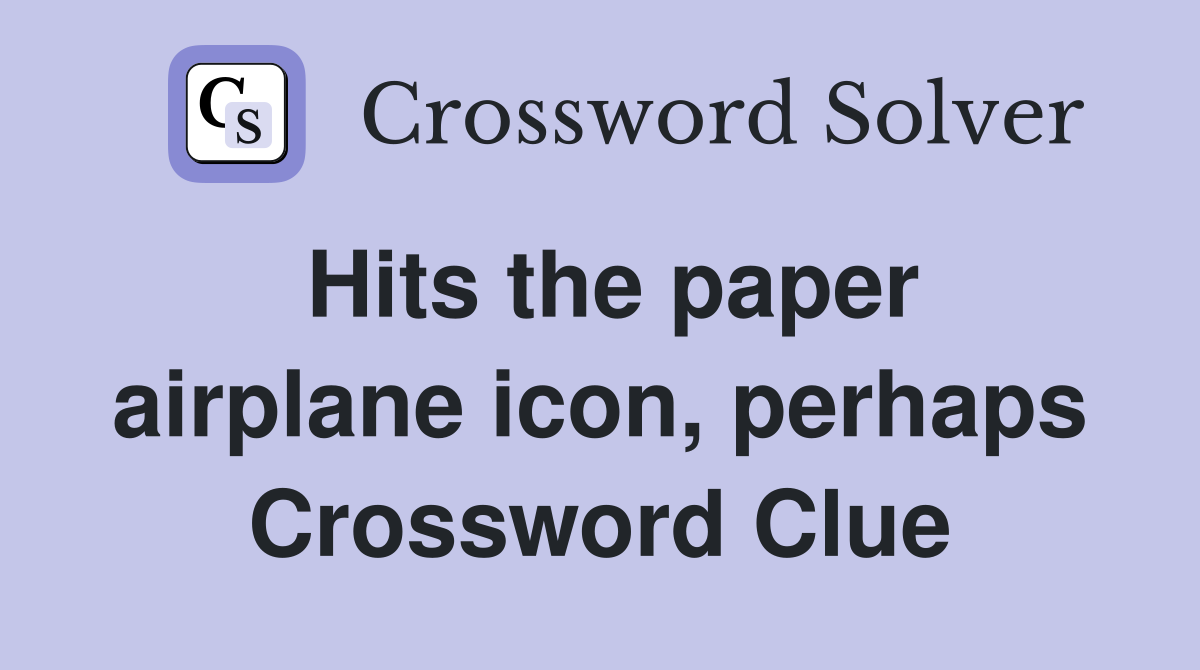 Hits the paper airplane icon, perhaps Crossword Clue