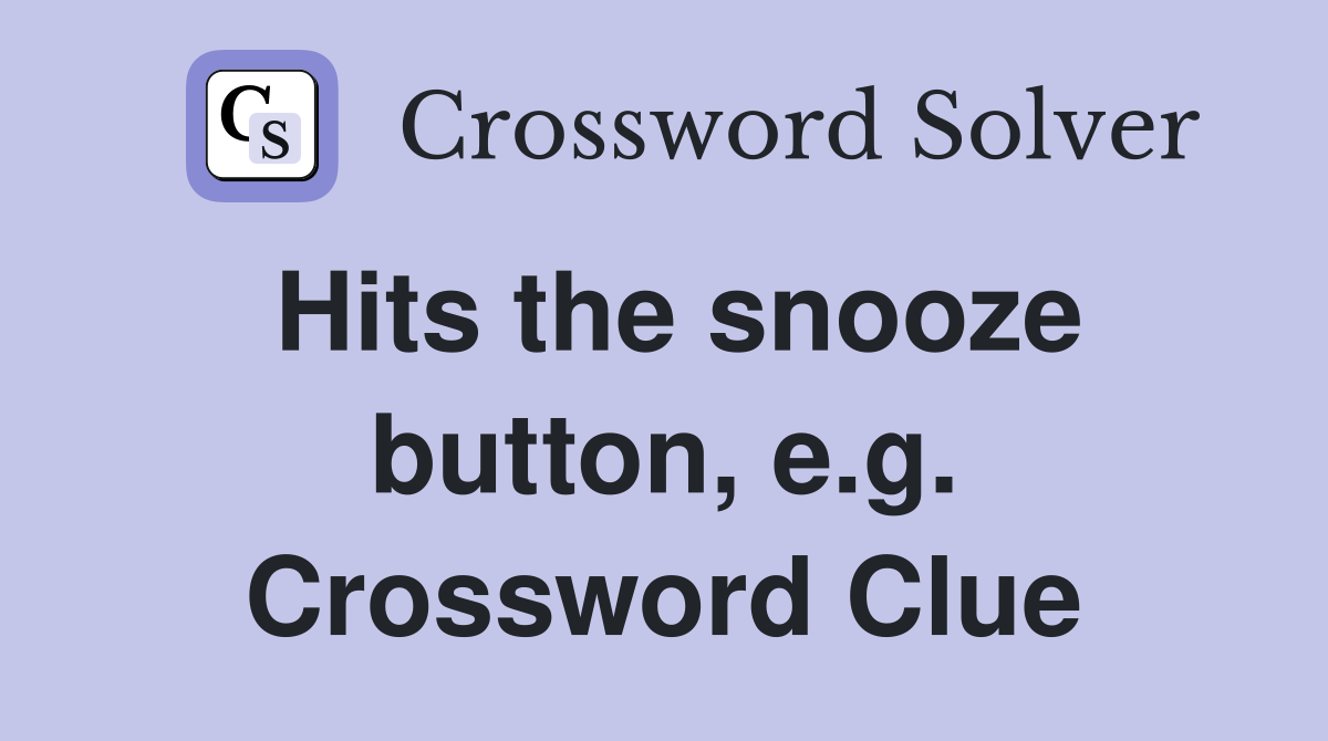 Hits the snooze button, e.g. Crossword Clue