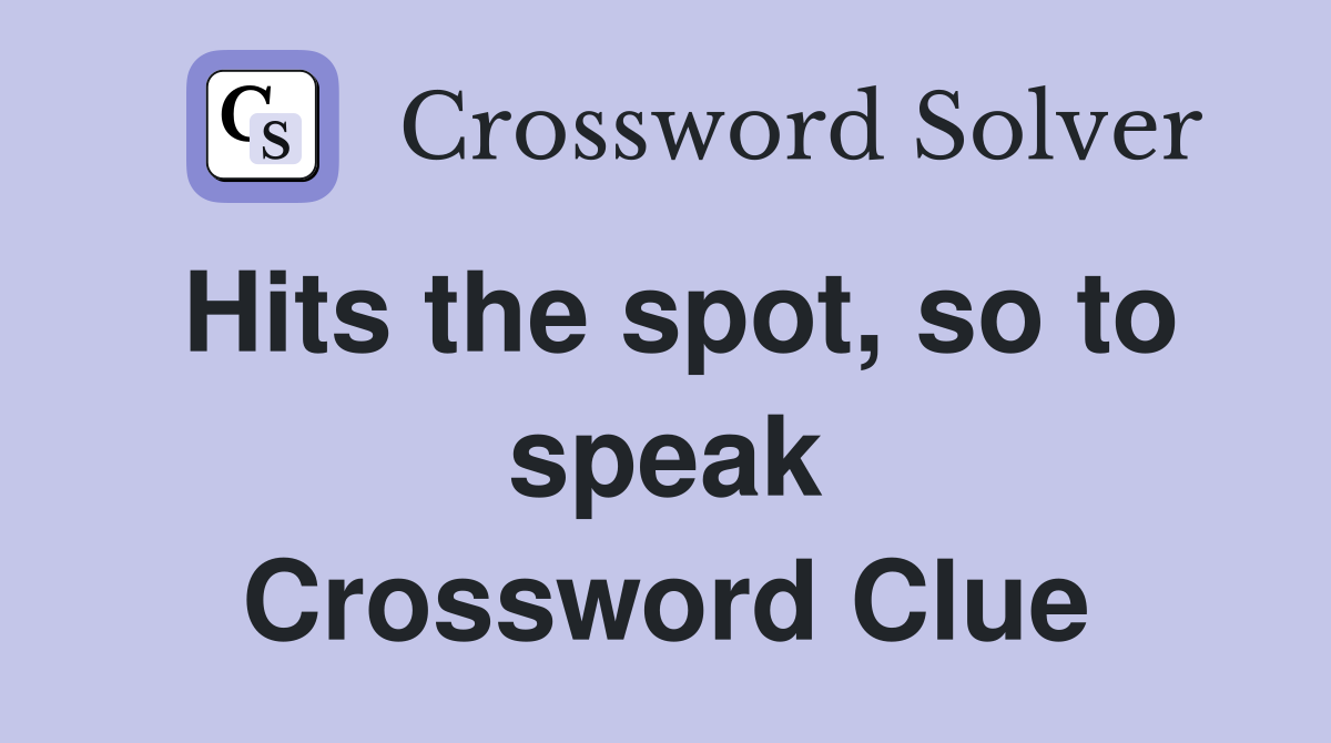 Hits the spot, so to speak Crossword Clue