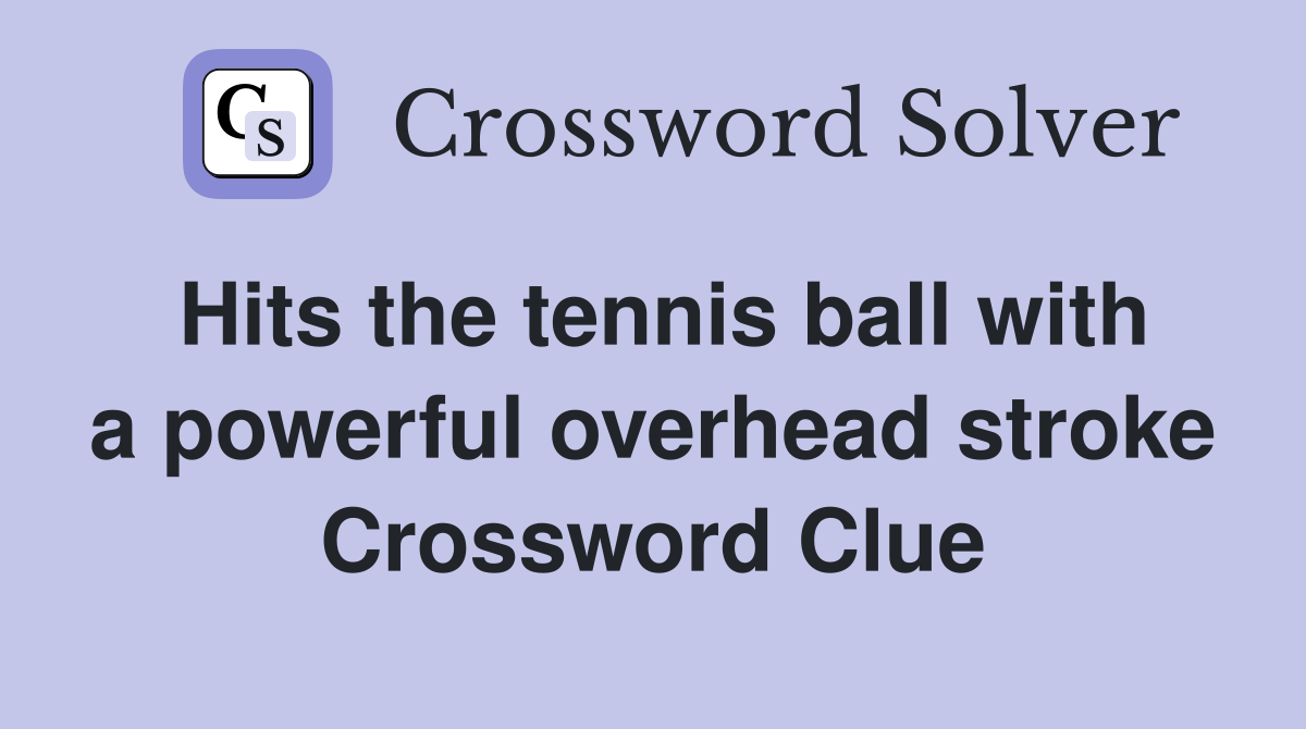 Hits the tennis ball with a powerful overhead stroke Crossword Clue