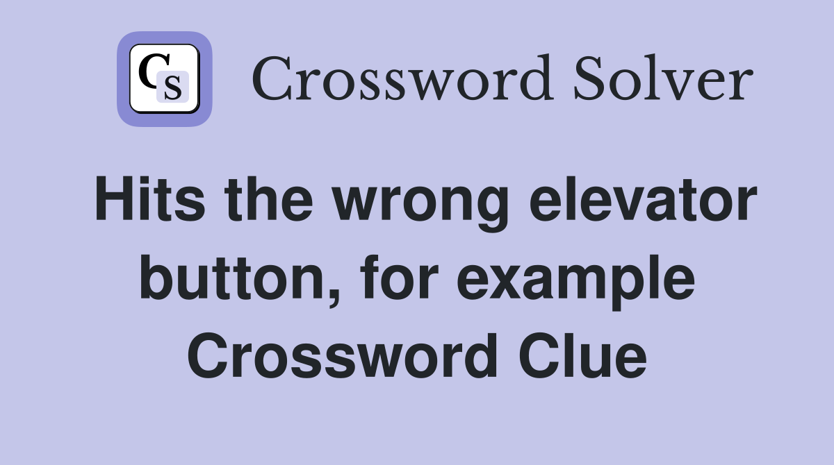Hits the wrong elevator button, for example Crossword Clue
