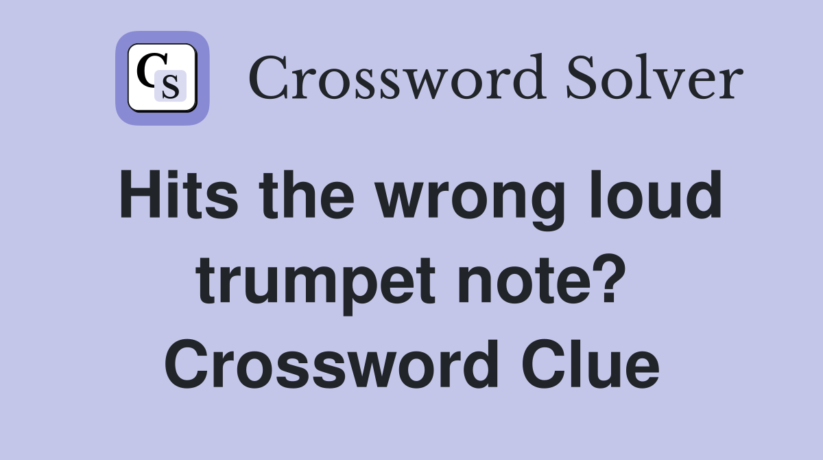 Hits the wrong loud trumpet note? Crossword Clue