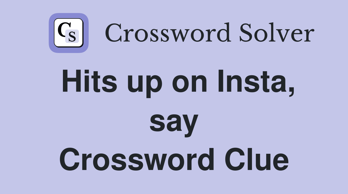 Hits up on Insta, say Crossword Clue