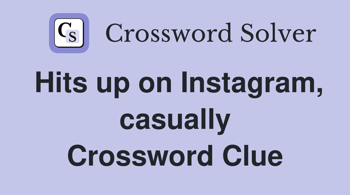 Hits up on Instagram, casually Crossword Clue