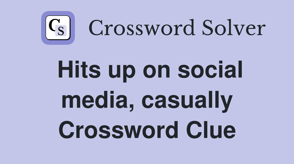 Hits up on social media, casually Crossword Clue