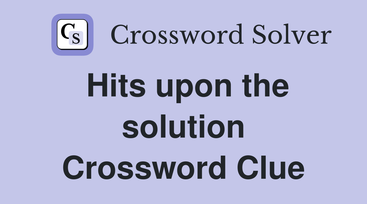 Hits upon the solution Crossword Clue