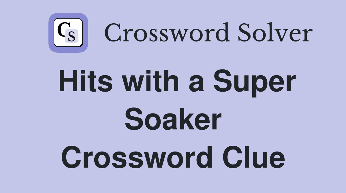 Hits with a Super Soaker Crossword Clue