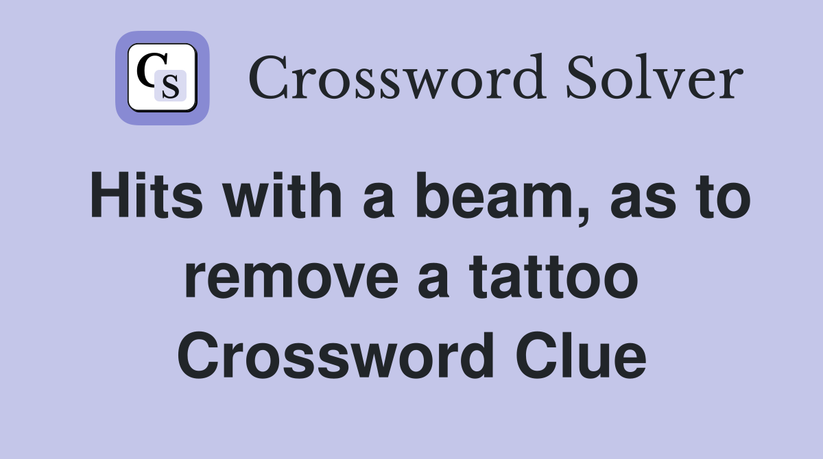 Hits with a beam, as to remove a tattoo Crossword Clue