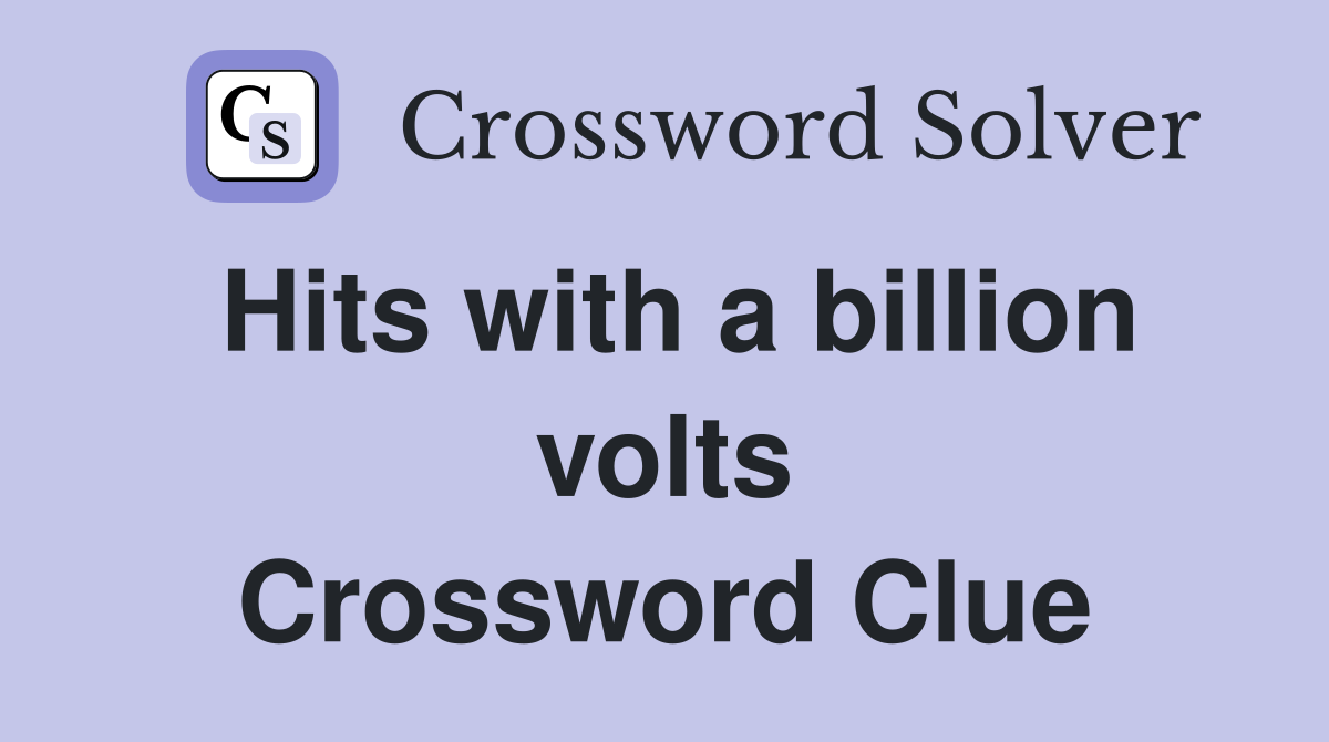 Hits with a billion volts Crossword Clue