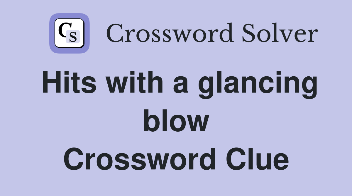 Hits with a glancing blow Crossword Clue