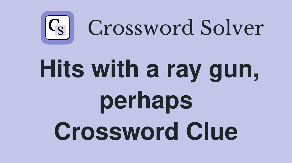 Hits with a ray gun, perhaps Crossword Clue