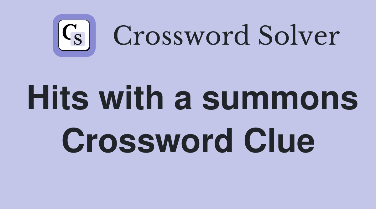 Hits with a summons Crossword Clue