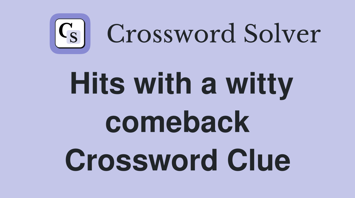 Hits with a witty comeback Crossword Clue