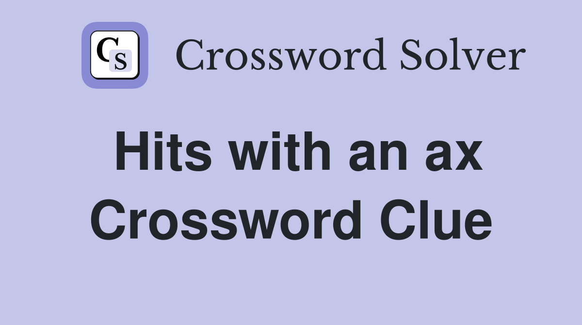 Hits with an ax Crossword Clue
